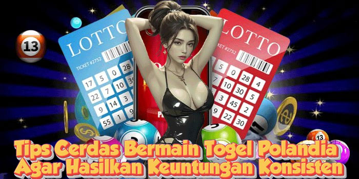 Tips Cerdas Bermain Togel Polandia Agar Hasilkan Keuntungan Konsisten