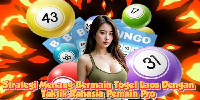 Strategi Menang Bermain Togel Laos Dengan Taktik Rahasia Pemain Pro