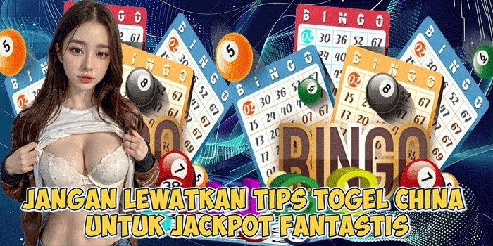 Jangan Lewatkan Tips Togel China Untuk Jackpot Fantastis